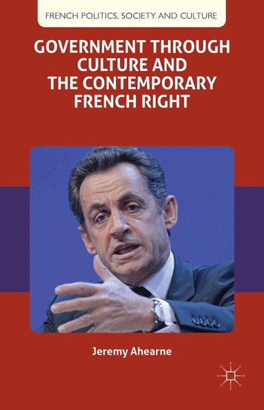 J. Ahearne - Government through Culture and the Contemporary French Right, Häftad