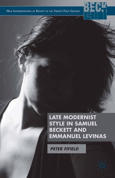 P. Fifield - Late Modernist Style in Samuel Beckett and Emmanuel Levinas, Häftad