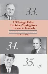 bokomslag US Foreign Policy Decision-Making from Truman to Kennedy