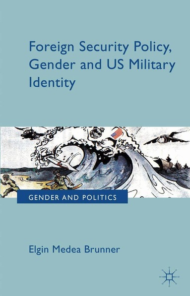 E. Brunner - Foreign Security Policy, Gender, and US Military Identity, Häftad
