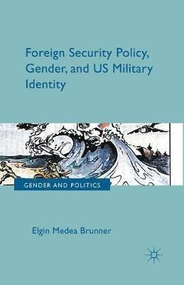 E. Brunner - Foreign Security Policy, Gender, and US Military Identity, Häftad