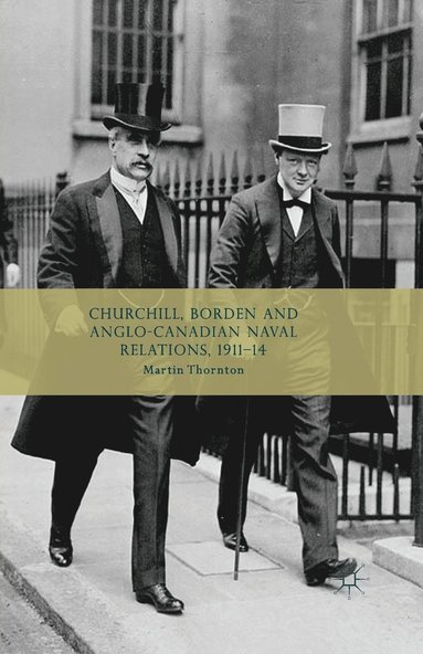 bokomslag Churchill, Borden and Anglo-Canadian Naval Relations, 1911-14