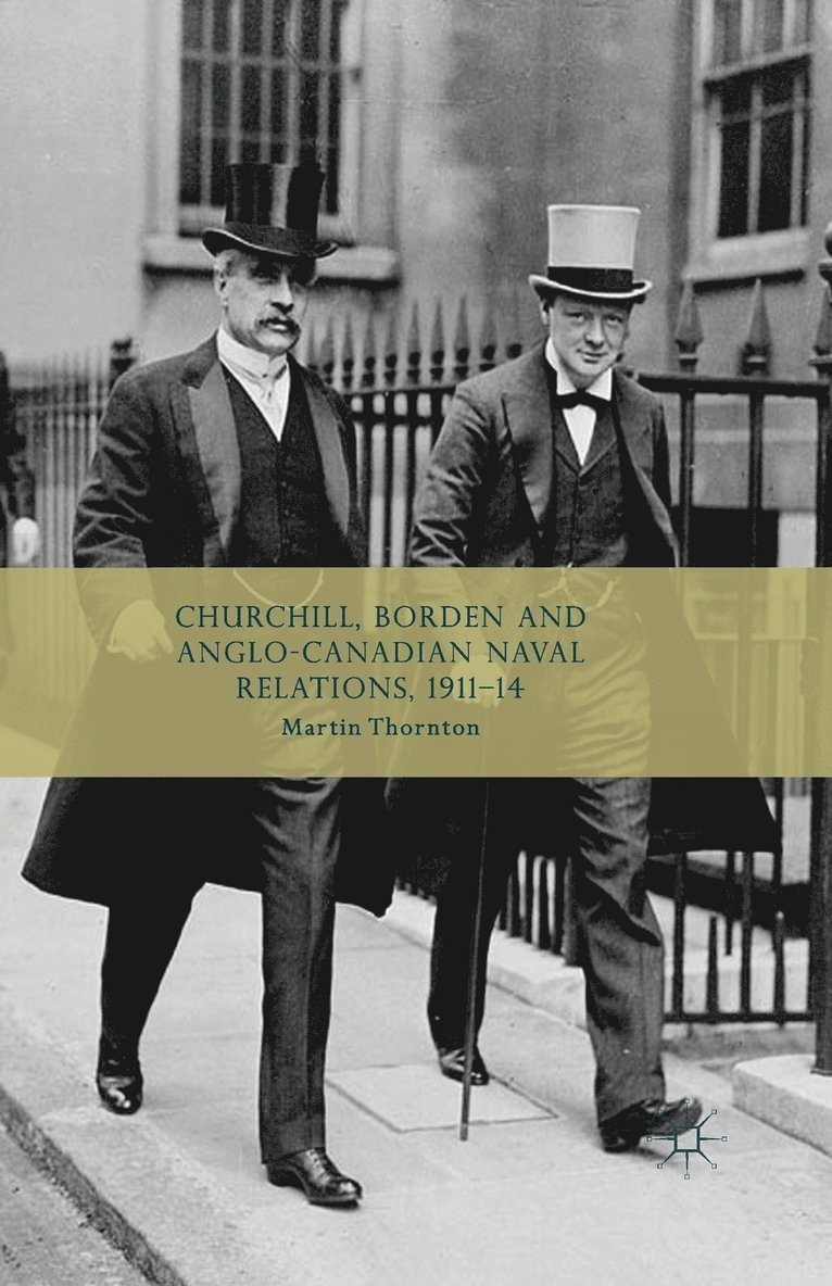 Churchill, Borden and Anglo-Canadian Naval Relations, 1911-14 1