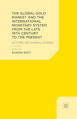 S. Bott - Global Gold Market and the International Monetary System from the late 19th Century to the Present, Häftad