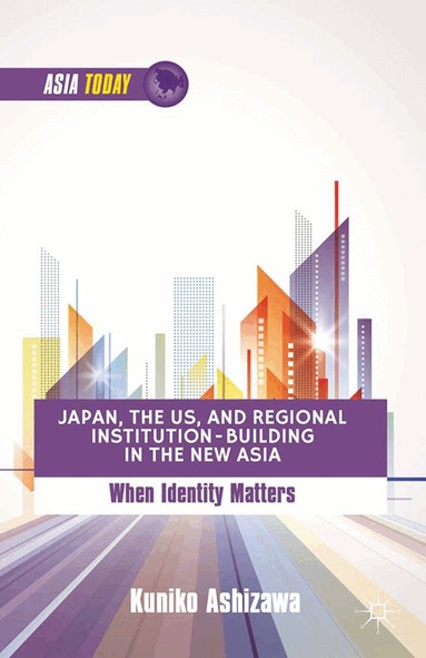 K. Ashizawa - Japan, the US, and Regional Institution-Building in the New Asia, Häftad