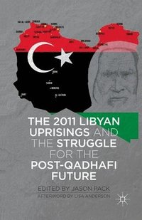 bokomslag The 2011 Libyan Uprisings and the Struggle for the Post-Qadhafi Future