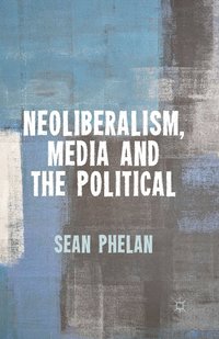 bokomslag Neoliberalism, Media and the Political