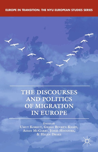 U. Korkut, G. Bucken-Knapp, A. McGarry, J. Hinnfors, H. Drake - Discourses and Politics of Migration in Europe, Häftad