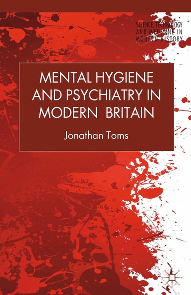 J. Toms - Mental Hygiene and Psychiatry in Modern Britain, Häftad