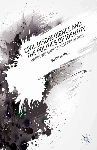 J. Hill - Civil Disobedience and the Politics of Identity, Häftad