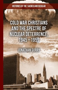 bokomslag Cold War Christians and the Spectre of Nuclear Deterrence, 1945-1959