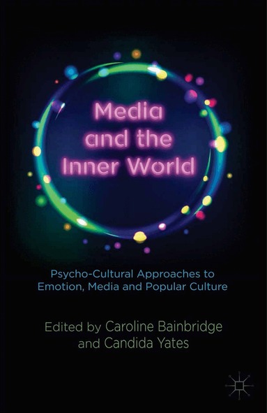C. Bainbridge, C. Yates - Media and the Inner World: Psycho-cultural Approaches to Emotion, Media and Popular Culture, Häftad