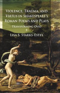 bokomslag Violence, Trauma, and Virtus in Shakespeare's Roman Poems and Plays