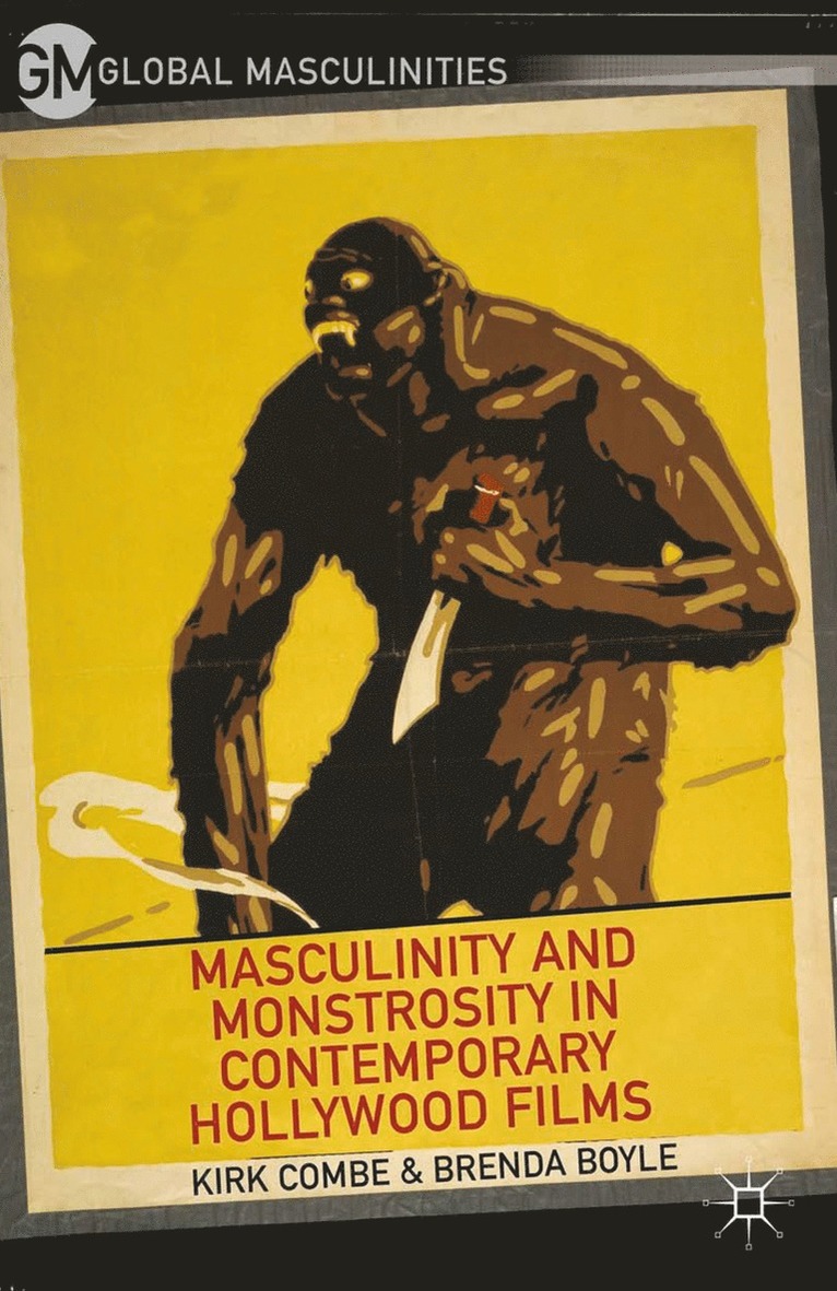 K. Combe, B. Boyle - Masculinity and Monstrosity in Contemporary Hollywood Films, Häftad