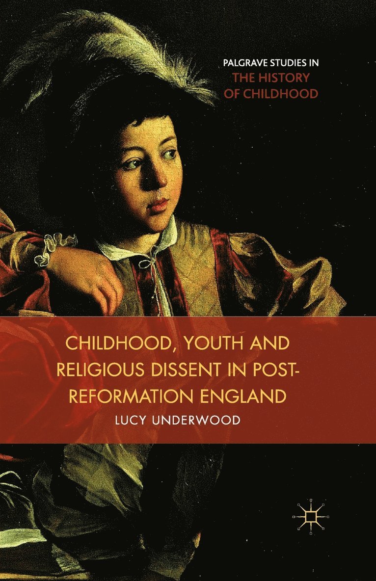 Childhood, Youth, and Religious Dissent in Post-Reformation England
