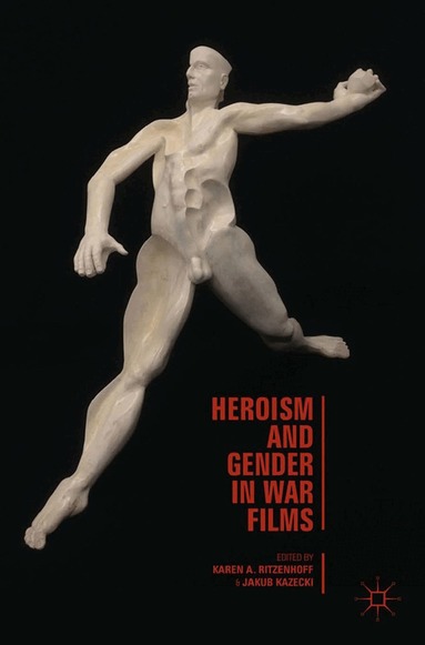 Karen A. Ritzenhoff, J. Kazecki - Heroism and Gender in War Films, Häftad