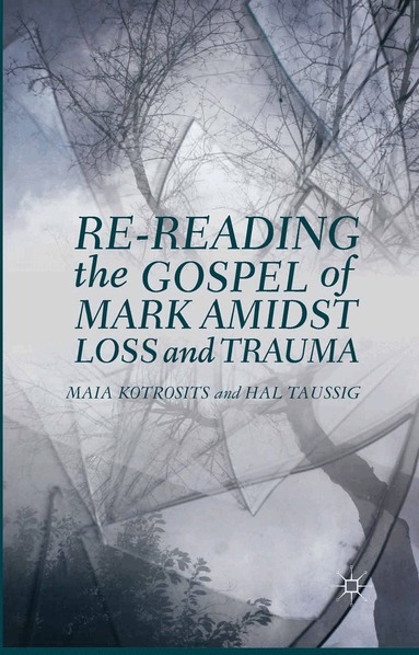 Maia Kotrosits, H. Taussig - Re-reading the Gospel of Mark Amidst Loss and Trauma, Häftad