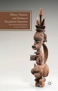 bokomslag History, Trauma, and Healing in Postcolonial Narratives