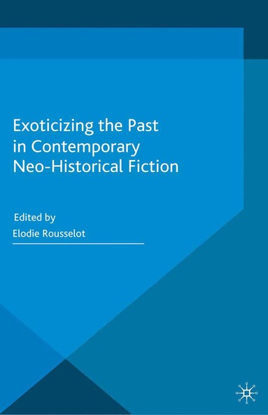 bokomslag Exoticizing the Past in Contemporary Neo-Historical Fiction