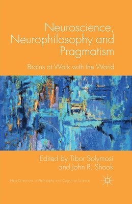 Neuroscience, Neurophilosophy and Pragmatism 1