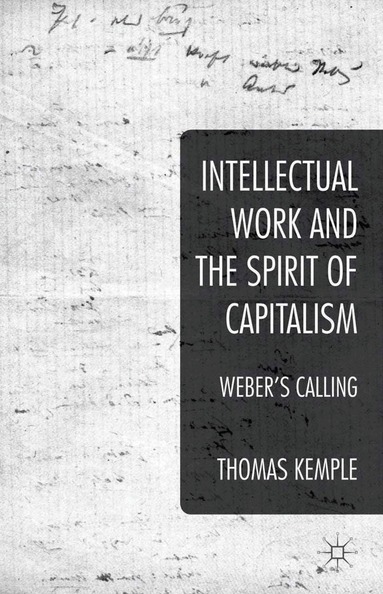 Thomas Kemple - Intellectual Work and the Spirit of Capitalism, Häftad