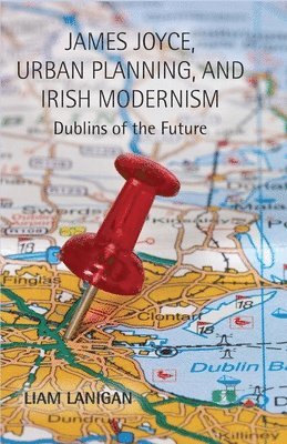 bokomslag James Joyce, Urban Planning and Irish Modernism