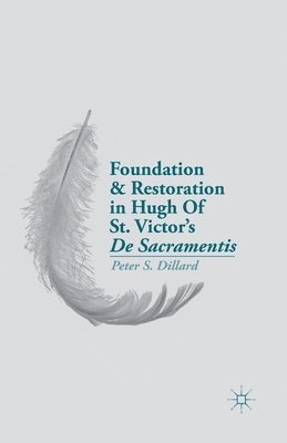 P. Dillard - Foundation and Restoration in Hugh Of St. Victor’s De Sacramentis, Häftad