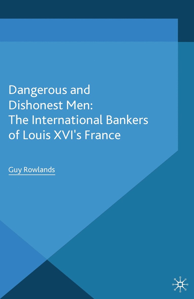 G. Rowlands - Dangerous and Dishonest Men: The International Bankers of Louis XIV's France, Häftad