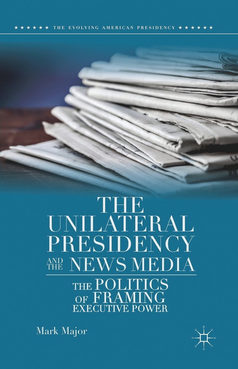 Mark Major - Unilateral Presidency and the News Media, Häftad