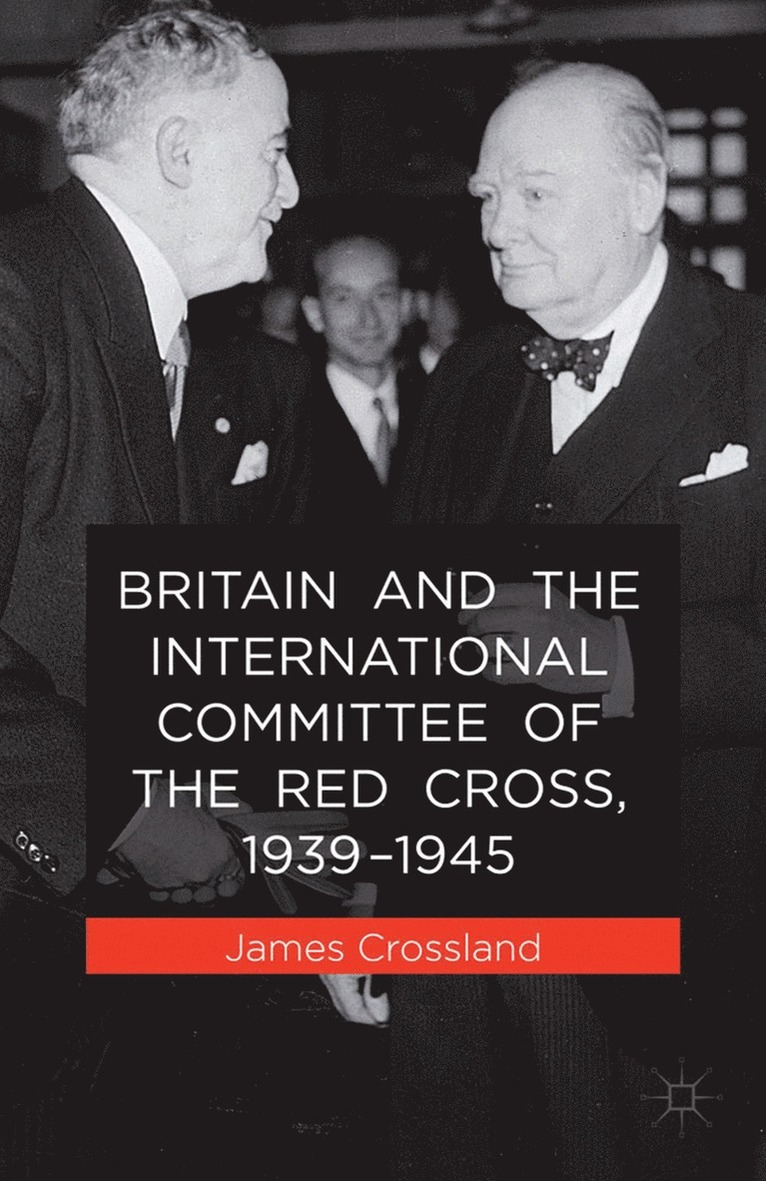 J. Crossland - Britain and the International Committee of the Red Cross, 1939-1945, Häftad