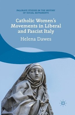 Catholic Women's Movements in Liberal and Fascist Italy 1