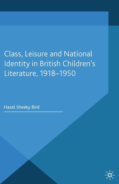 Hazel Sheeky Bird - Class, Leisure and National Identity in British Children's Literature, 1918-1950, Häftad