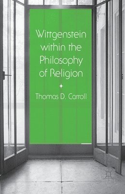 Thomas D. Carroll - Wittgenstein within the Philosophy of Religion, Häftad