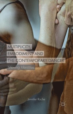 bokomslag Multiplicity, Embodiment and the Contemporary Dancer