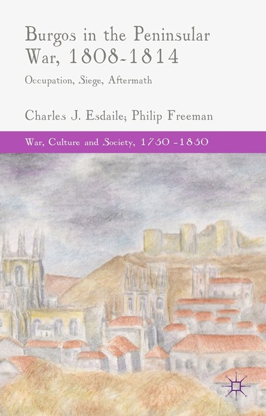 C. Esdaile, P. Freeman - Burgos in the Peninsular War, 1808-1814, Häftad