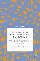 bokomslag From the Axial Age to the Moral Revolution: John Stuart-Glennie, Karl Jaspers, and a New Understanding of the Idea