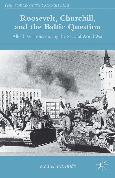 K. Piirimäe - Roosevelt, Churchill, and the Baltic Question, Häftad