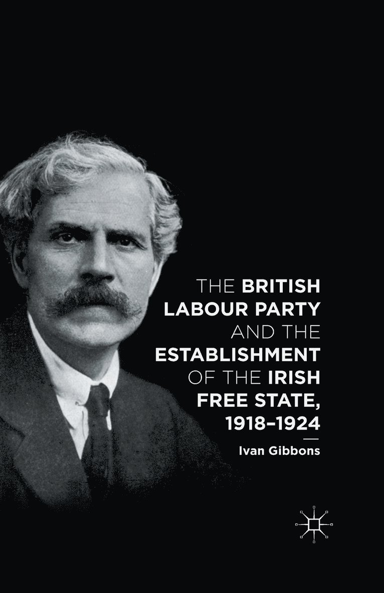 The British Labour Party and the Establishment of the Irish Free State, 1918-1924 1