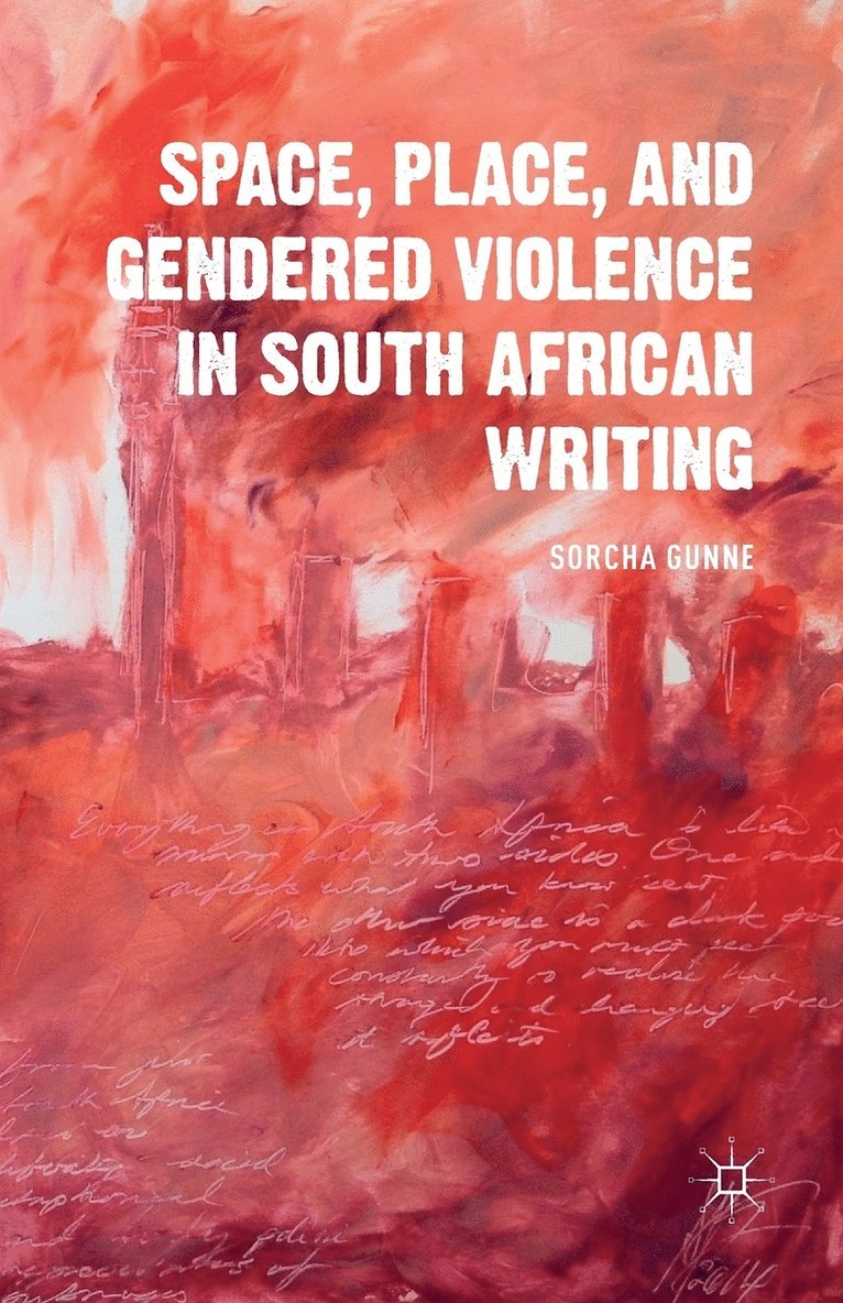 S. Gunne - Space, Place, and Gendered Violence in South African Writing, Häftad