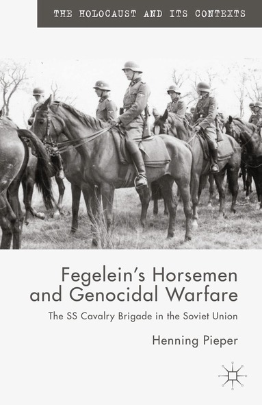 H. Pieper - Fegelein's Horsemen and Genocidal Warfare, Häftad