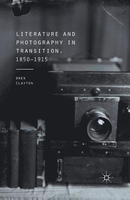 O. Clayton - Literature and Photography in Transition, 1850-1915, Häftad