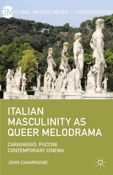 John Champagne - Italian Masculinity as Queer Melodrama, Häftad