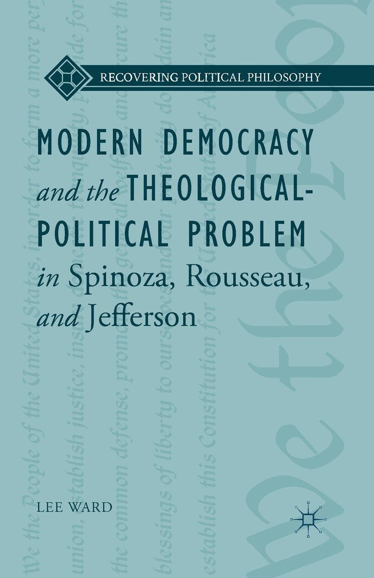 Modern Democracy and the Theological-Political Problem in Spinoza, Rousseau, and Jefferson 1
