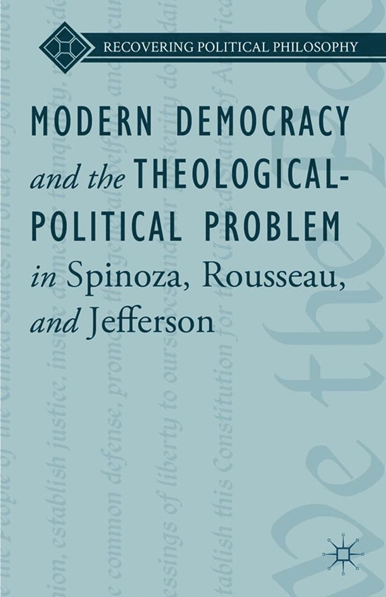 Modern Democracy and the Theological-Political Problem in Spinoza, Rousseau, and Jefferson 1