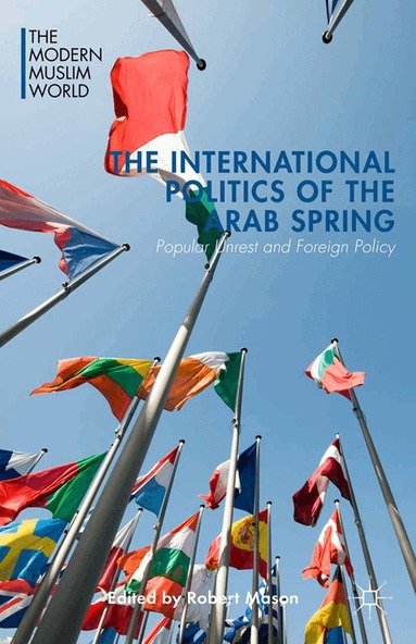 R. Mason - International Politics of the Arab Spring, Häftad