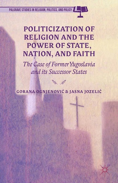 G. Ognjenovic, J. Jozelic - Politicization of Religion, the Power of State, Nation, and Faith, Häftad
