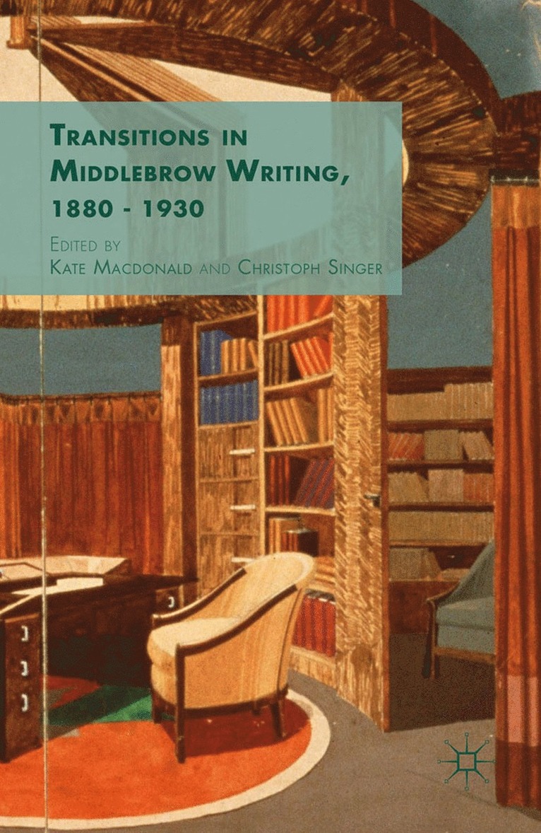 Transitions in Middlebrow Writing, 1880 - 1930 1