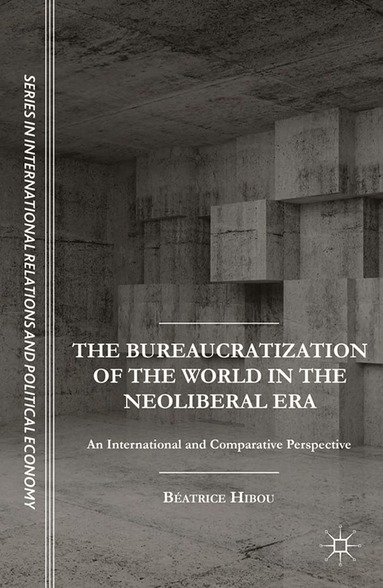 B. Hibou - Bureaucratization of the World in the Neoliberal Era, Häftad