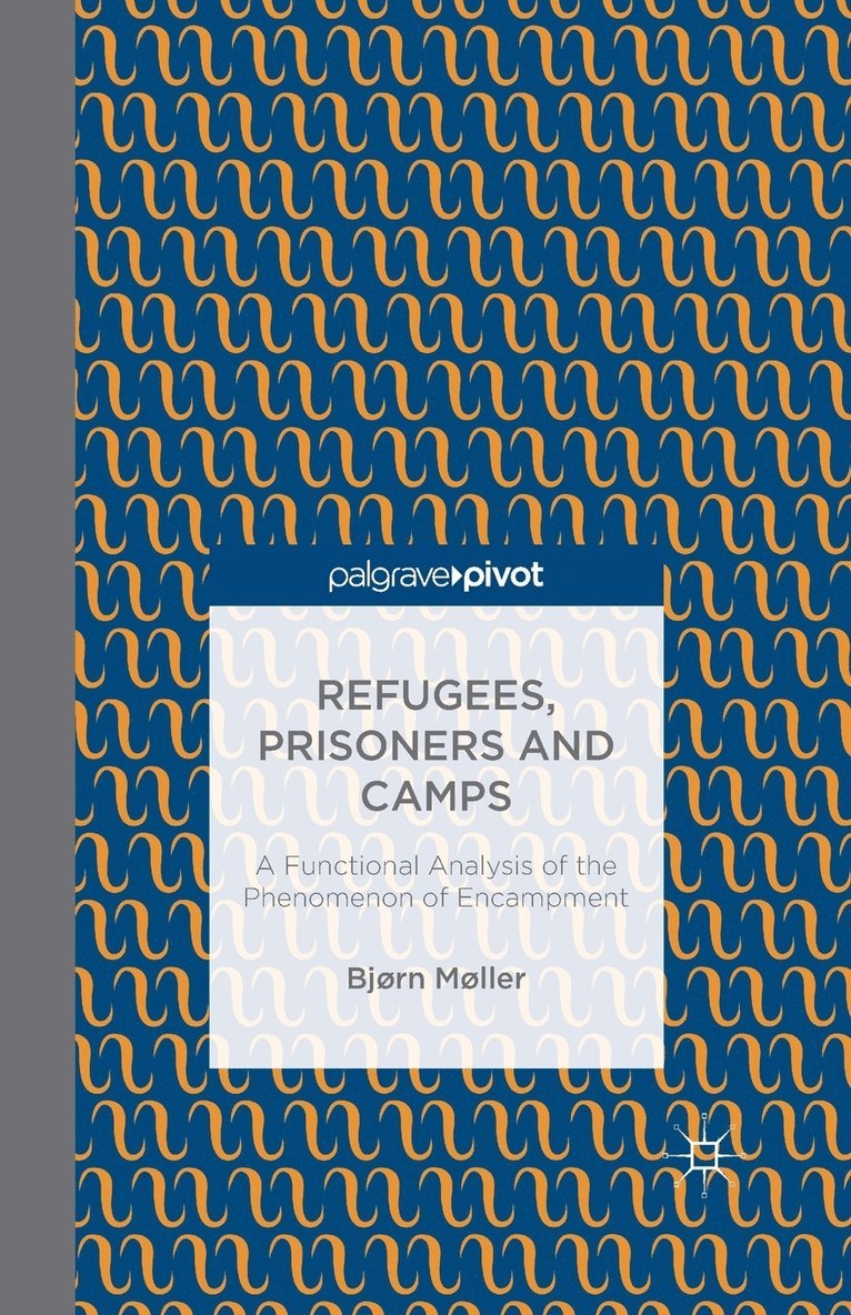 B. Moller - Refugees, Prisoners and Camps: A Functional Analysis of the Phenomenon of Encampment, Häftad