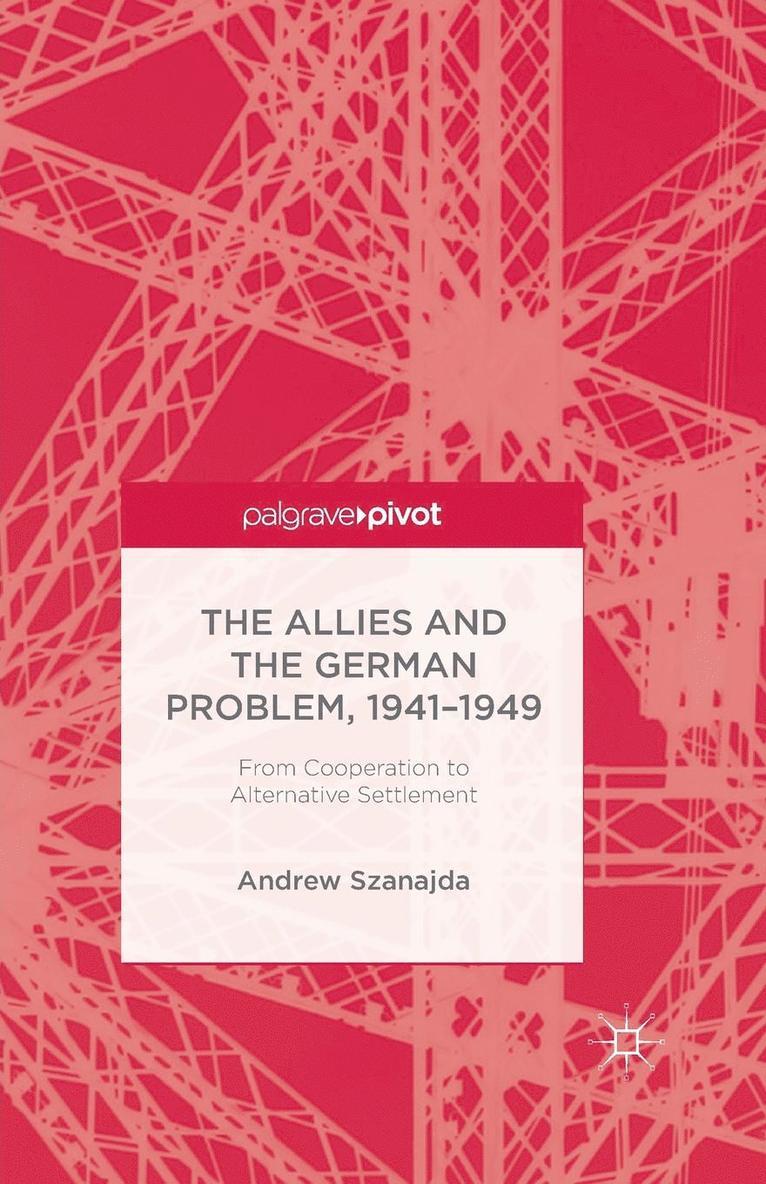 Andrew Szanajda - The Allies and the German Problem, 1941-1949: From Cooperation to Alternative Settlement, Häftad